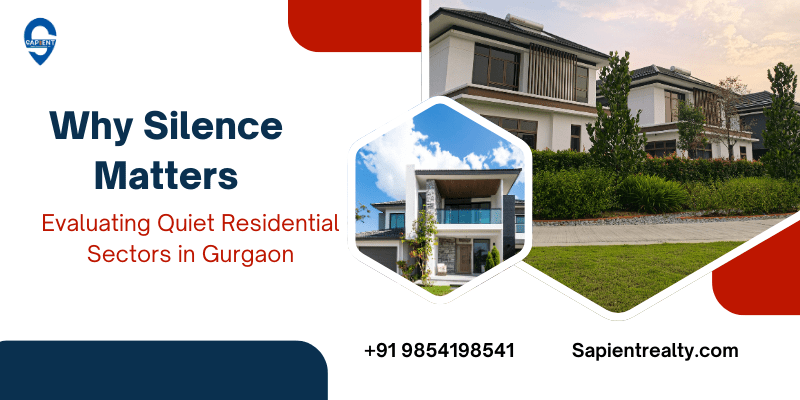 Why Silence Matters: Evaluating Quiet Residential Sectors in Gurgaon Sapient Realty