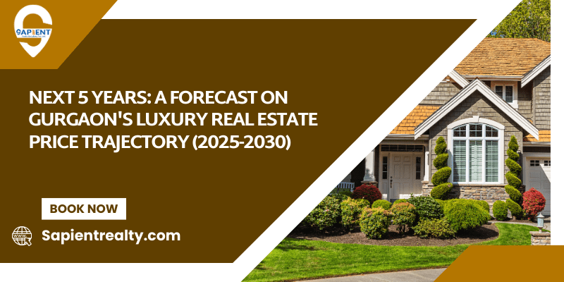 The Next 5 Years: A Forecast on Gurgaon’s Luxury Real Estate Price Trajectory (2025–2030)