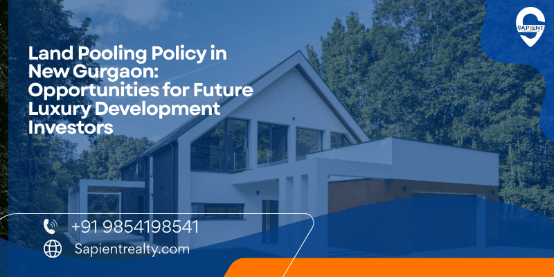 Land Pooling Policy in New Gurgaon: Opportunities for Future Luxury Development Investors